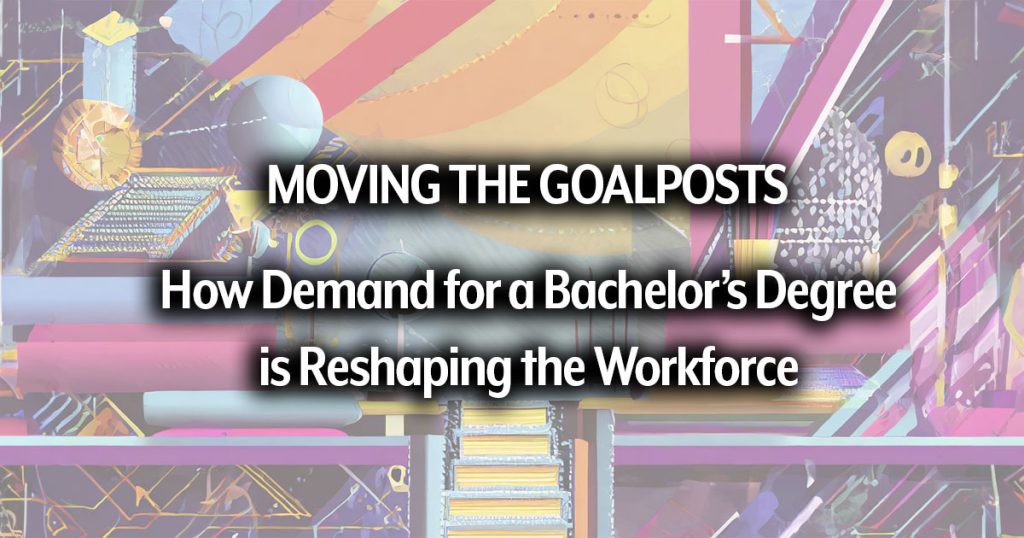 Moving the goalposts demand for bachelor degrees is reshaping workforce