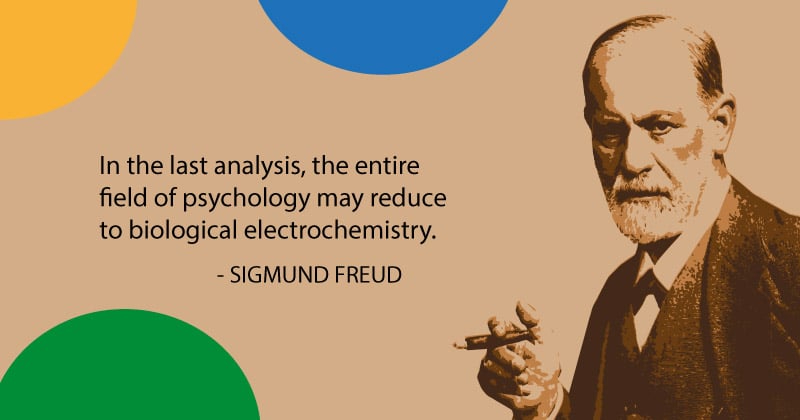 Sigmund Freud quote: In the last analysis, the entire field of psychology may reduce to biological electrochemistry.